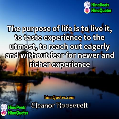Eleanor Roosevelt Quotes | The purpose of life is to live